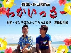 “万発・ヤングのわかいっさー”  万発・ヤングのわかってもらえるさ沖縄特別編