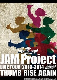 JAM Project LIVE TOUR 2013-2014 THUMB RISE AGAIN